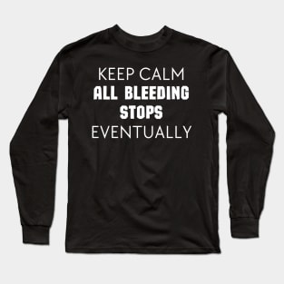 "Keep Calm All Bleeding Stops Eventually" Long Sleeve T-Shirt